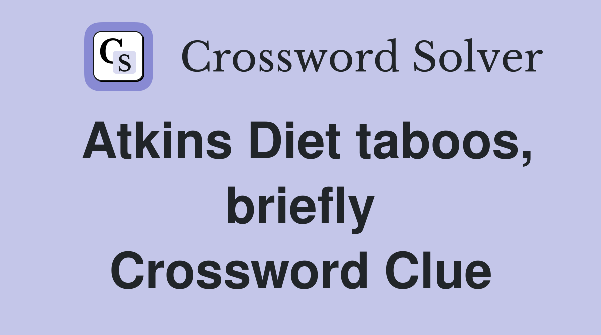 Atkins Diet taboos, briefly - Crossword Clue Answers - Crossword Solver